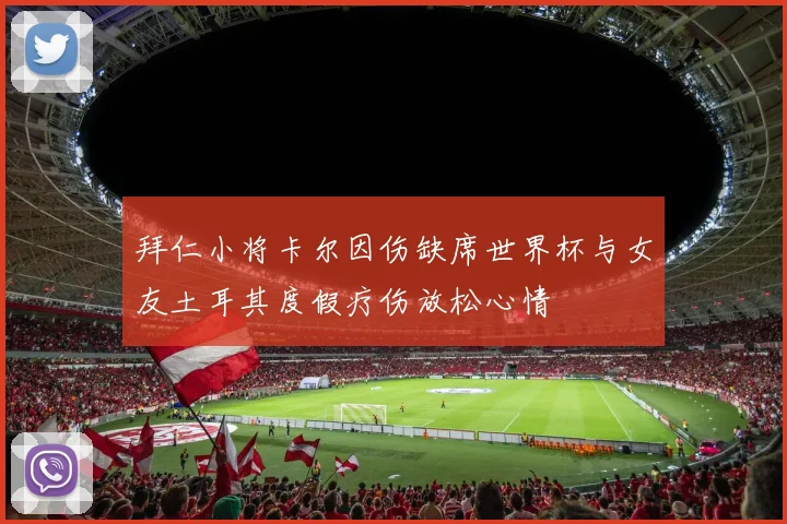 拜仁小将卡尔因伤缺席世界杯与女友土耳其度假疗伤放松心情