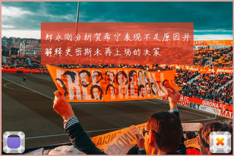 郑永刚分析贺希宁表现不足原因并解释史密斯未再上场的决策